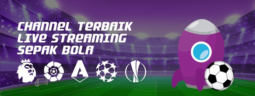 Live Streaming Bola Liga Inggris, Liga Italia, UCL dll + Link