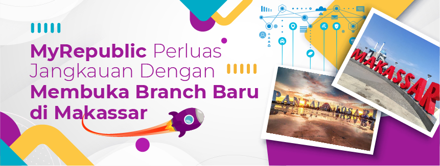 Provider Internet Terbaik MyRepublic Perluas Jangkauannya Dengan Membuka Branch Baru Di Makassar
