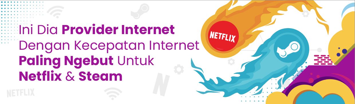 Ini Dia Provider Internet Dengan Kecepatan Internet Paling Ngebut Untuk Netflix dan Steam